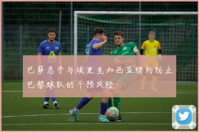 巴萨急于与埃里克加西亚续约防止巴黎球队的干预风险